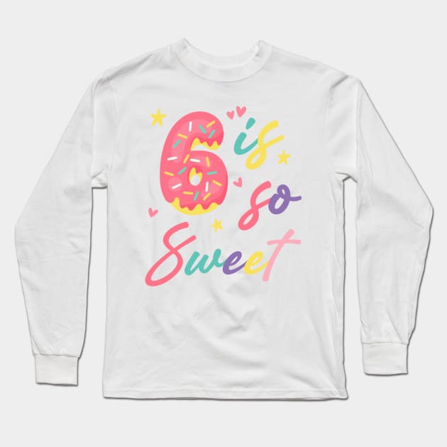 6 is so Sweet Girls 6th Birthday Donut Lover B-day Gift For Girls Kids toddlers Long Sleeve T-Shirt by tearbytea